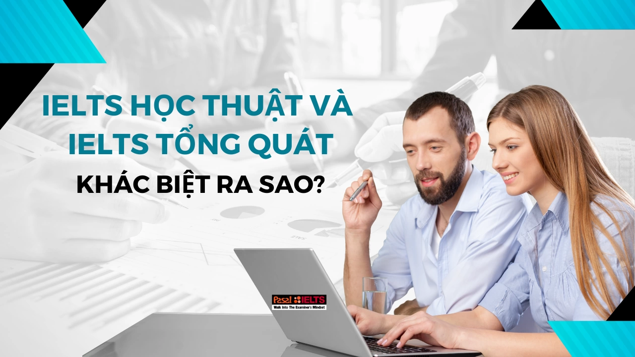 IELTS học thuật và IELTS tổng quát khác biệt ra sao?