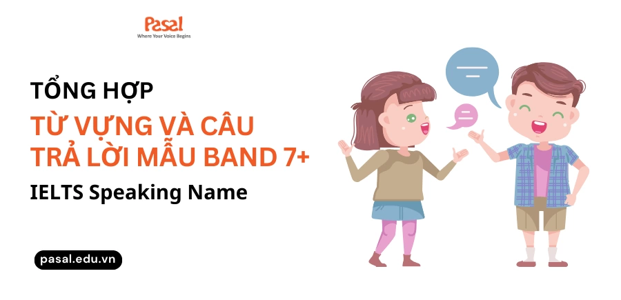 Tổng hợp từ vựng và câu trả lời mẫu band 7+ IELTS Speaking Name 