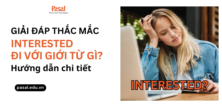 Interested đi với giới từ gì? Các cấu trúc với Interested và bài tập vận dụng