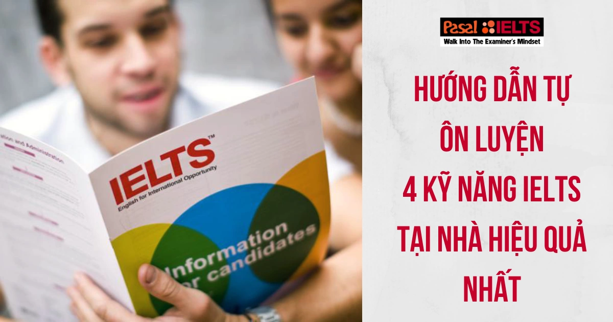 Hướng dẫn tự ôn luyện 4 kỹ năng IELTS tại nhà khoa học và hiệu quả nhất