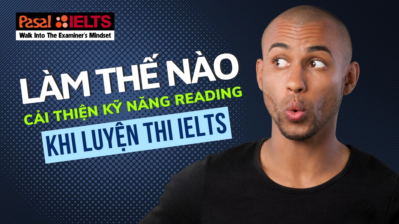 Làm thế nào cải thiện kỹ năng Reading khi luyện thi IELTS?