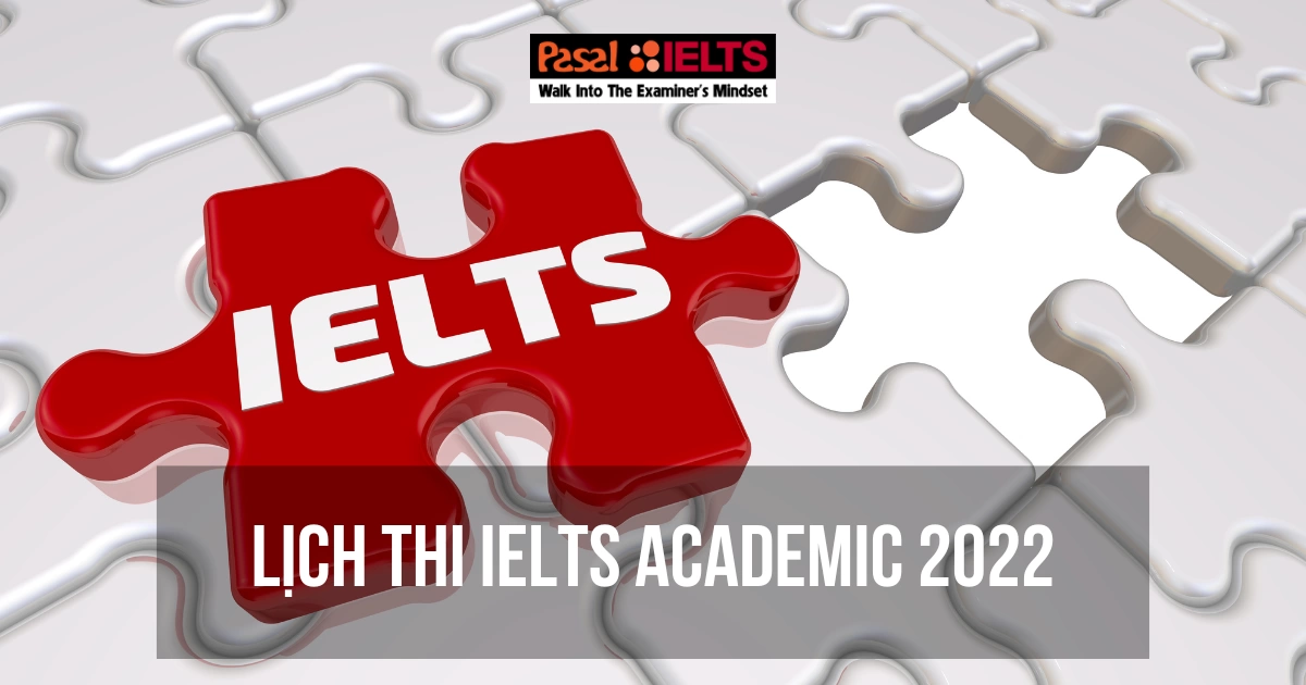 CÁC LƯU Ý VỀ LỊCH THI IELTS 2022 – BÀI THI ACADEMIC (HỌC THUẬT)