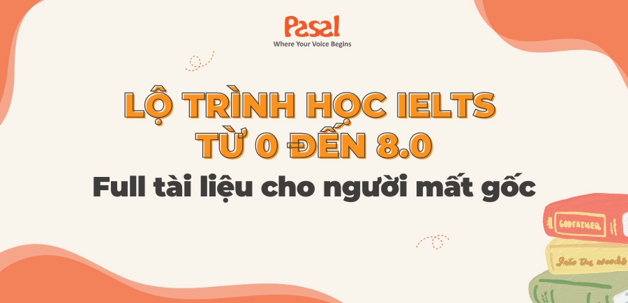 Lộ trình học IELTS từ 0 đến 8.0 – Full tài liệu cho người mất gốc