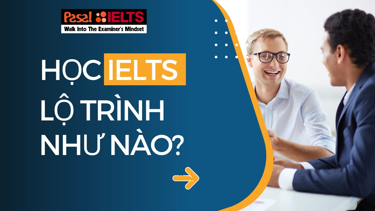 LUYỆN THI IELTS, LỘ TRÌNH NHƯ NÀO CHO ĐÚNG VỚI NGƯỜI MỚI BẮT ĐẦU?