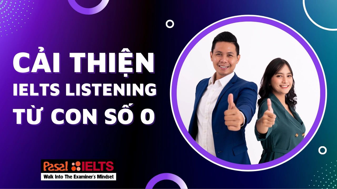 LUYỆN THI IELTS: ĐỂ CẢI THIỆN IELTS LISTENING TỪ CON SỐ 0!