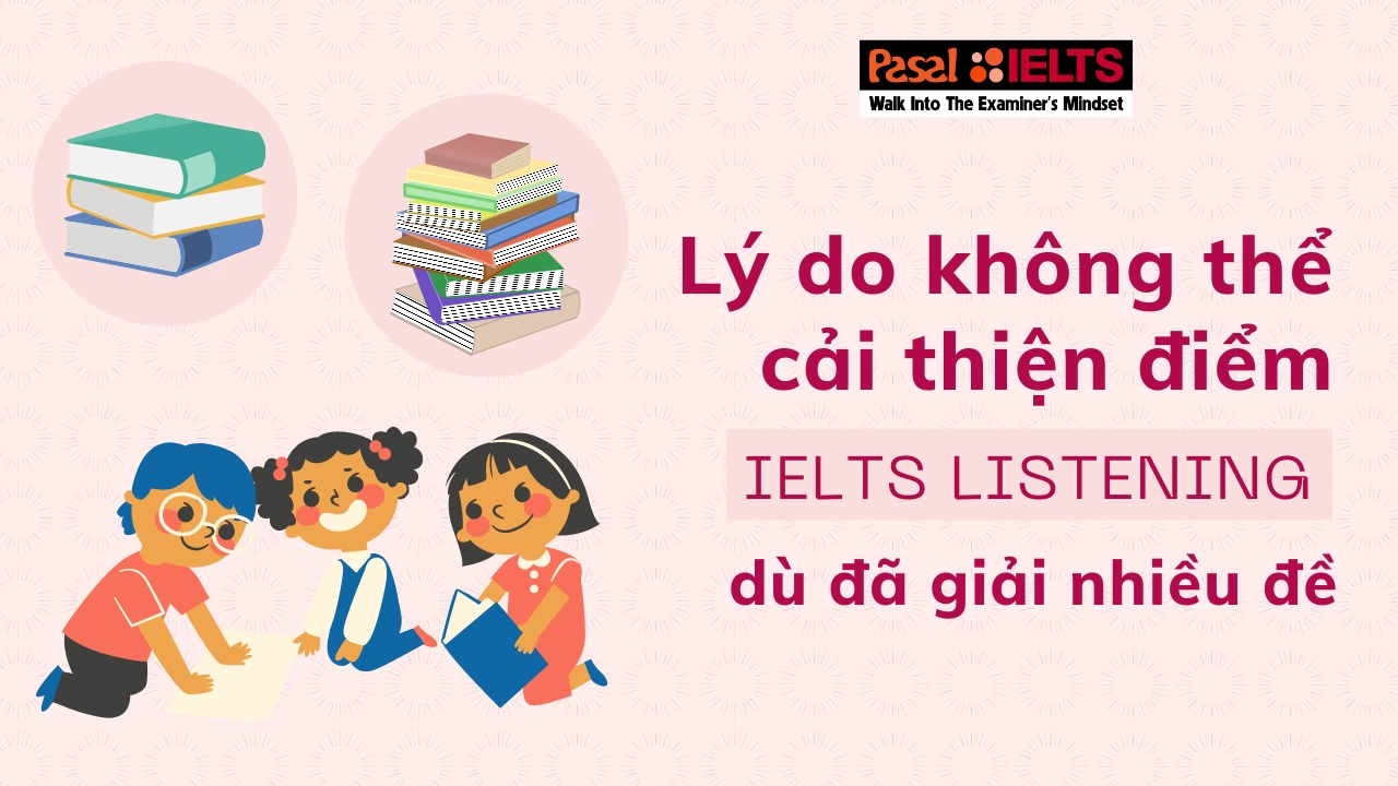 Lý do bạn mãi không thể cải thiện điểm IELTS Listening dù đã giải nhiều đề?