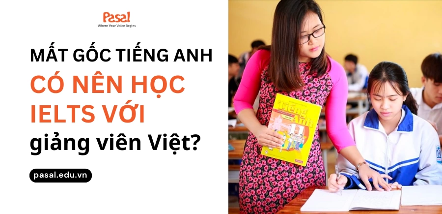 Mất gốc tiếng Anh có nên học IELTS với giảng viên Việt?