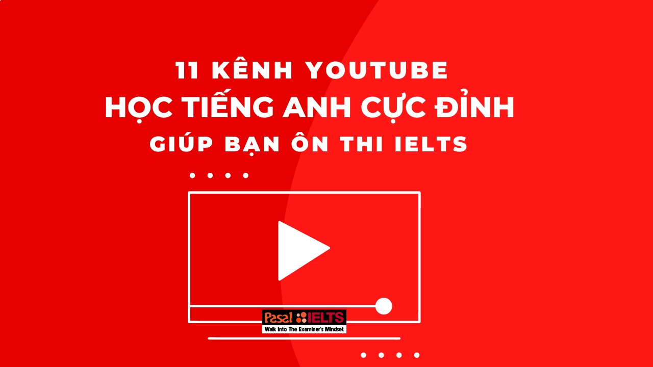 Ôn thi IELTS không thể bỏ qua 11 kênh youtube học tiếng Anh cực đỉnh này!