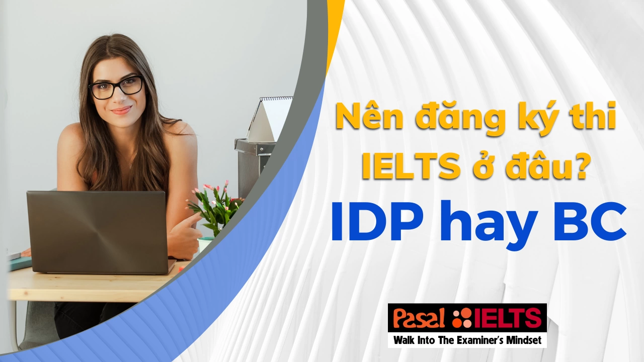 Nên đăng ký thi IELTS ở đâu: IDP hay British Council?