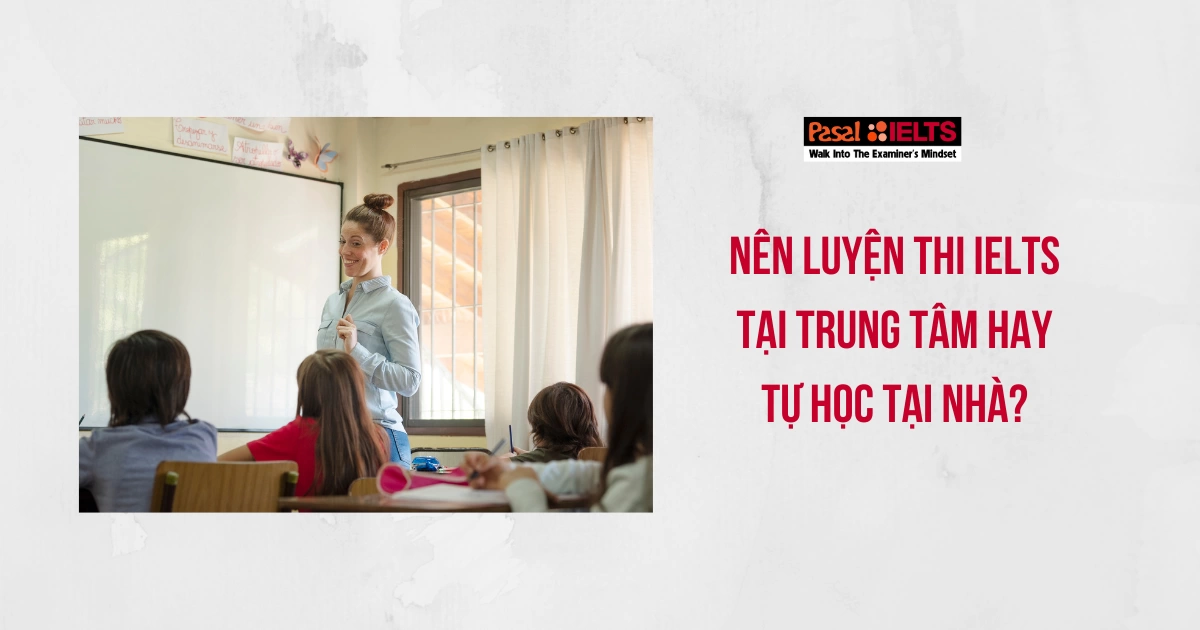 Nên luyện thi IELTS tại trung tâm hay tự học tại nhà?