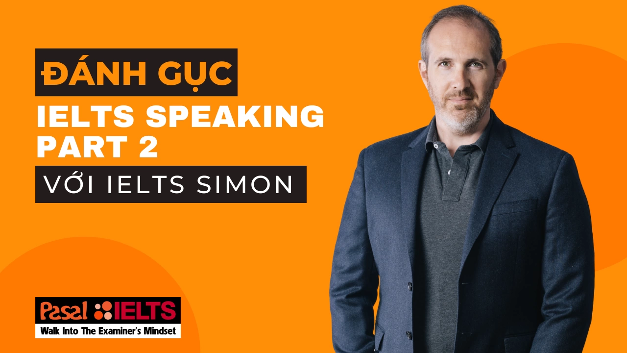 “ĐÁNH GỤC” IELTS SPEAKING PART 2 VỚI PHƯƠNG PHÁP IELTS SIMON