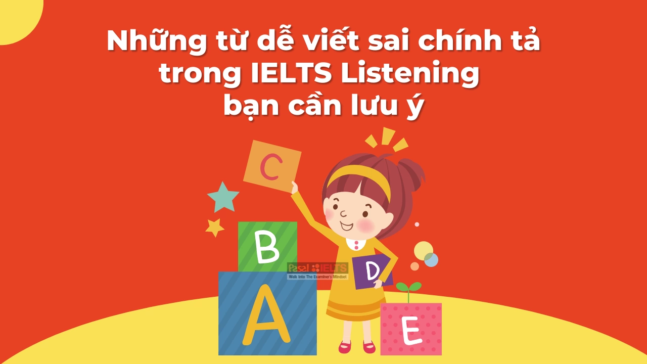 Những từ dễ viết sai chính tả trong IELTS Listening bạn cần lưu ý