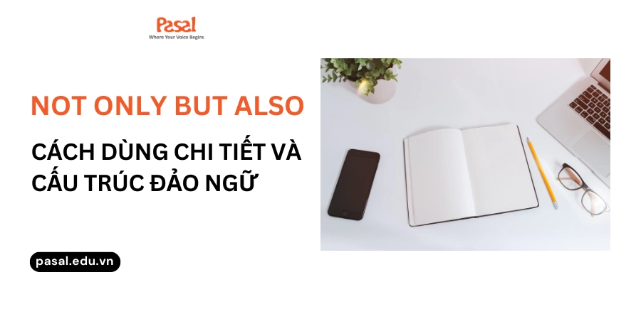 Cấu trúc Not only but also: Cách dùng chi tiết và cấu trúc đảo ngữ