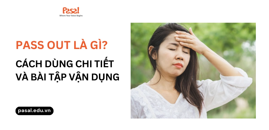 Pass out là gì? Cách dùng chi tiết và bài tập vận dụng