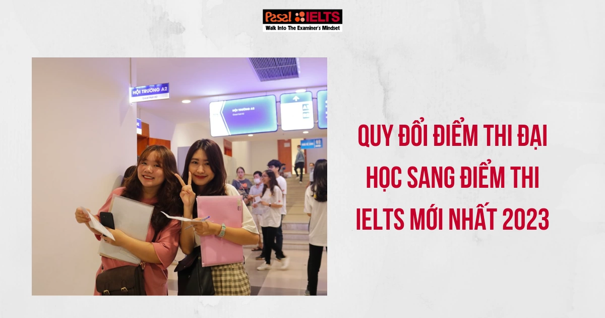 CẬP NHẬT VỀ QUY ĐỔI ĐIỂM IELTS SANG ĐIỂM THI ĐẠI HỌC MỚI NHẤT 2023