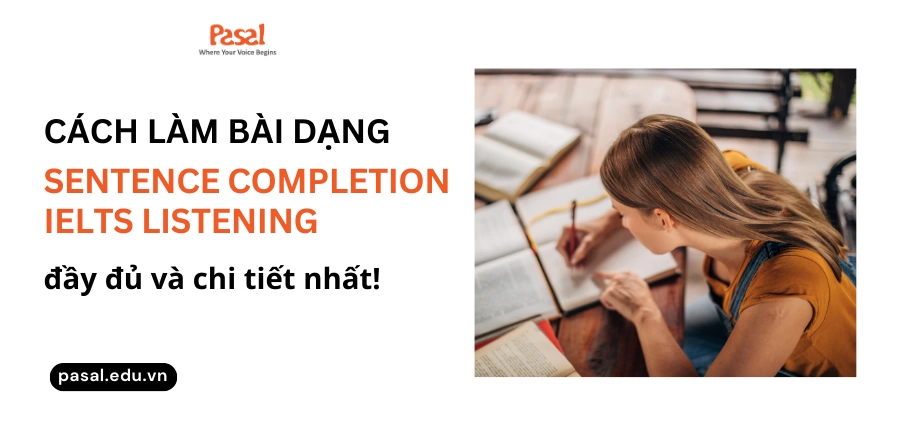 Hướng dẫn chi tiết cách làm dạng bài Sentence Completion IELTS Listening 