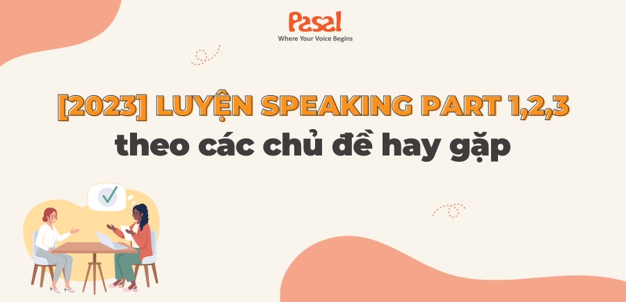 [2024] Luyện Speaking IELTS part 1,2,3 theo các chủ đề hay gặp