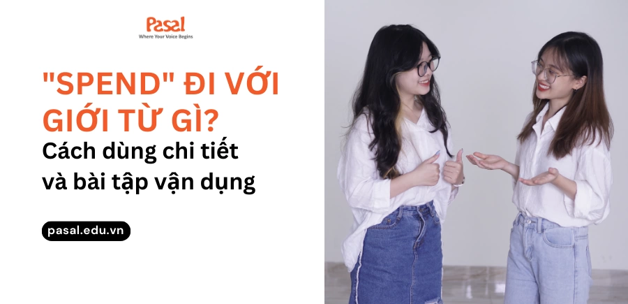 Spend đi với giới từ gì? Cách dùng chi tiết và bài tập vận dụng