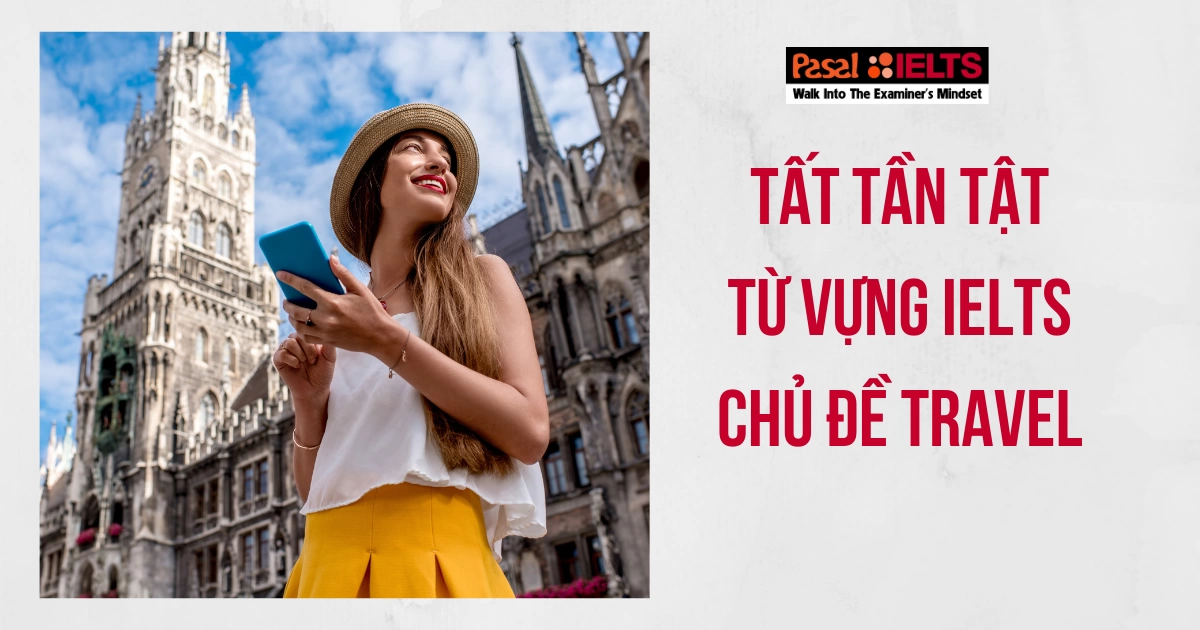 TẤT TẦN TẬT TỪ VỰNG IELTS CHỦ ĐỀ TRAVEL BẠN NHẤT ĐỊNH PHẢI BIẾT!