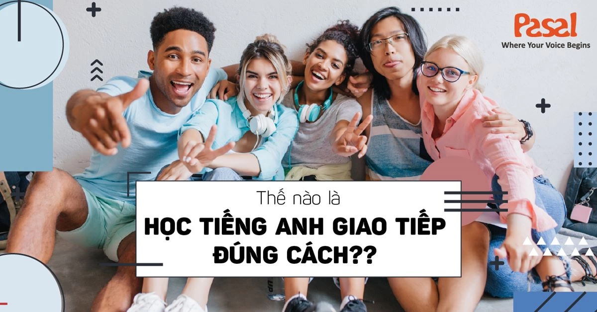 Thế nào là học tiếng anh giao tiếp đúng cách?