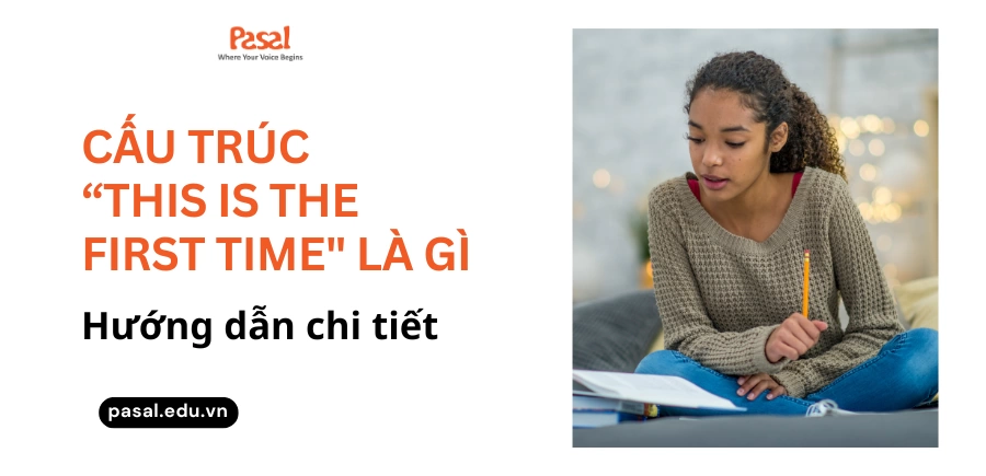 Cấu trúc “this is the first time” là gì? Cách dùng và bài tập vận dụng