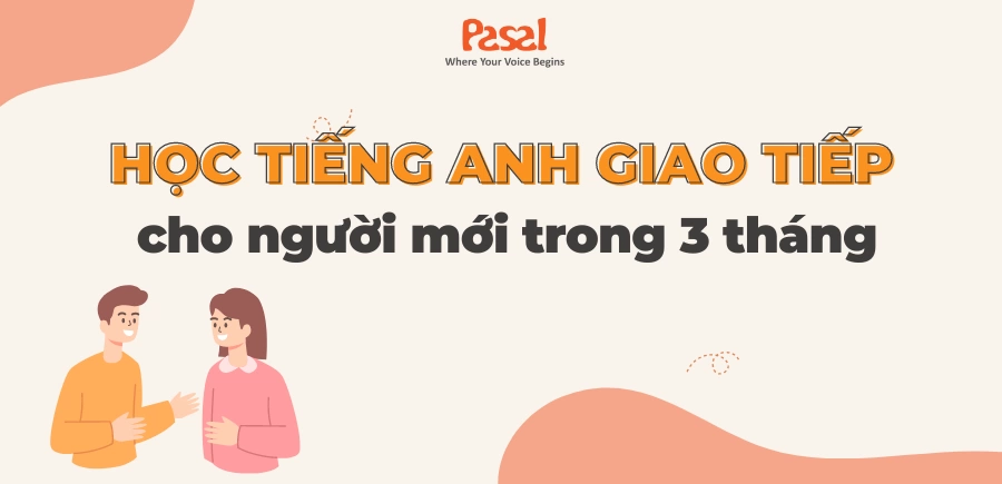 [A-Z] Cách học tiếng Anh giao tiếp cho người mới trong 3 tháng