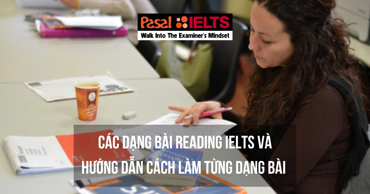 CÁC DẠNG BÀI READING IELTS VÀ HƯỚNG DẪN CÁCH LÀM TỪNG DẠNG BÀI