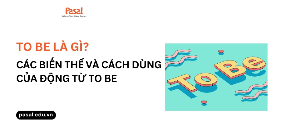 Động từ to be là gì? Các biến thể và cách dùng của động từ to be