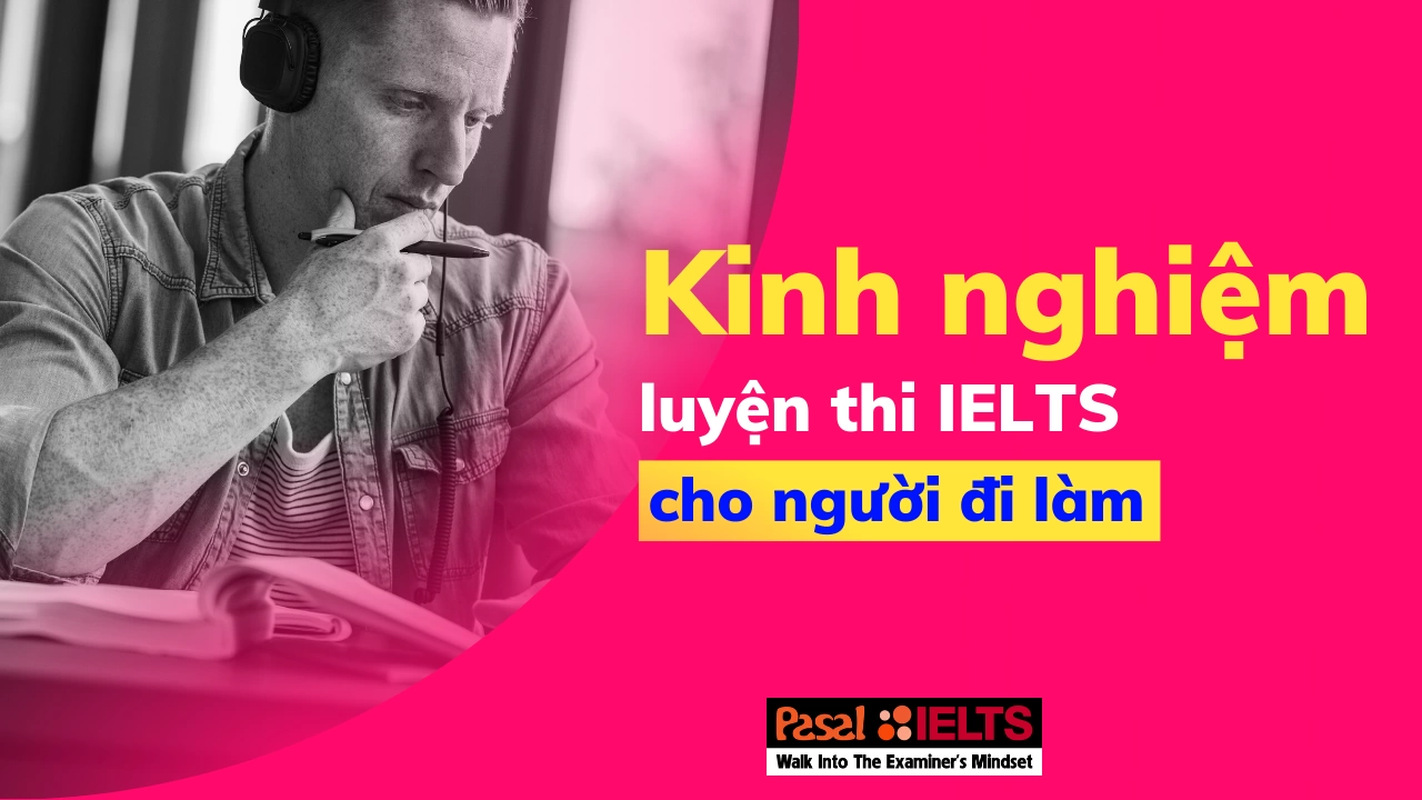 Tổng hợp kinh nghiệm luyện thi IELTS cho người đi làm