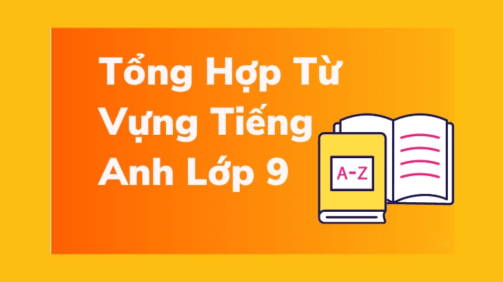 Tổng hợp từ vựng tiếng Anh lớp 9 đầy đủ các UNIT SGK