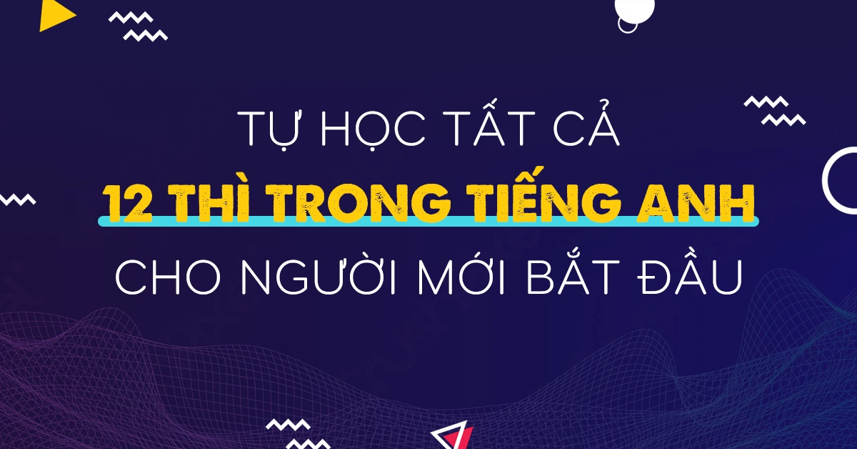 Tự học tất cả 12 thì trong tiếng Anh cho người mới bắt đầu