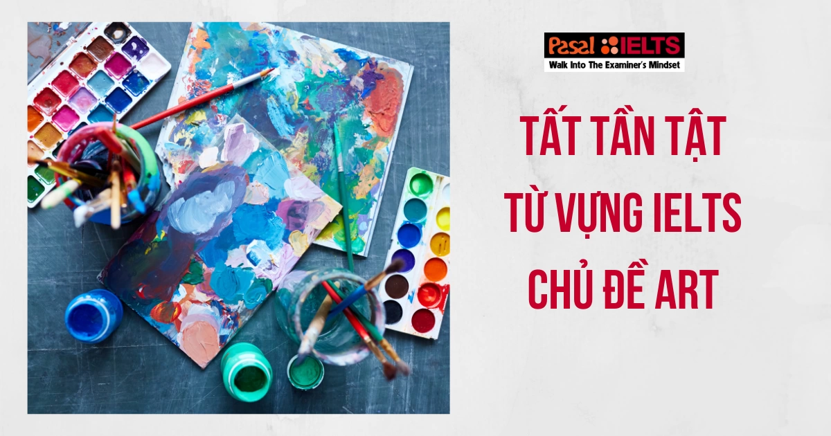 TỔNG HỢP TỪ VỰNG IELTS CHỦ ĐỀ ART TỪ CƠ BẢN VÀ THÔNG DỤNG NHẤT