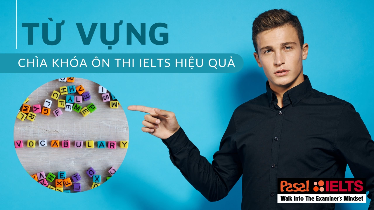 Từ vựng – chìa khóa giúp ôn thi IELTS hiệu quả