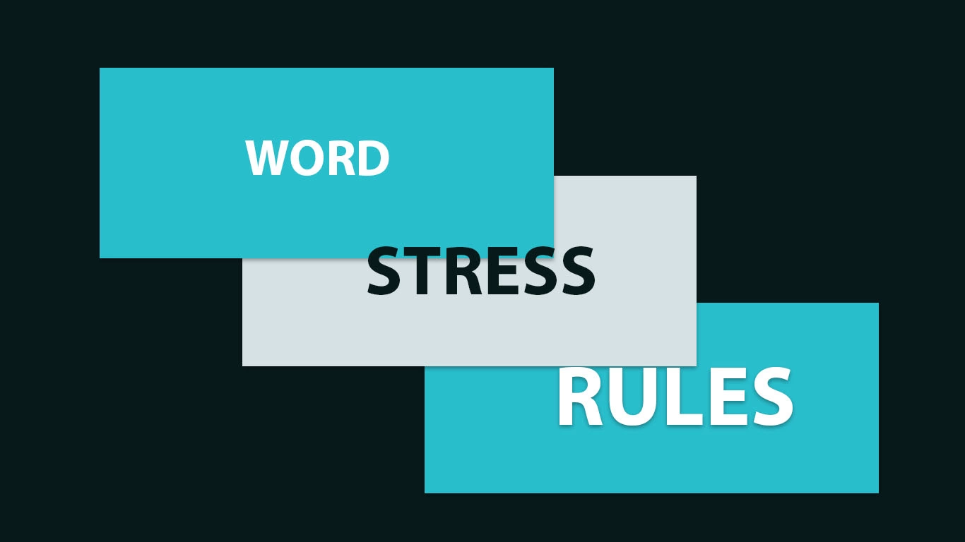 Word Stress sẽ không còn đáng ngại nếu bạn biết những quy tắc này