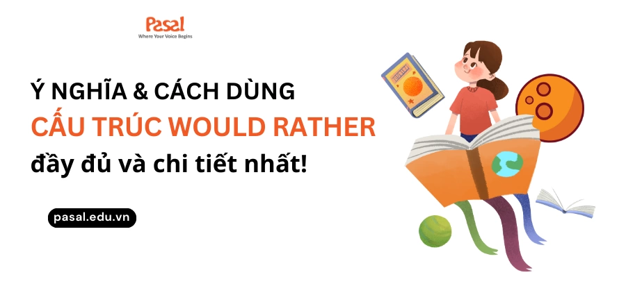 [Chi tiết] Cấu trúc would rather: ý nghĩa, cách dùng và bài tập vận dụng 