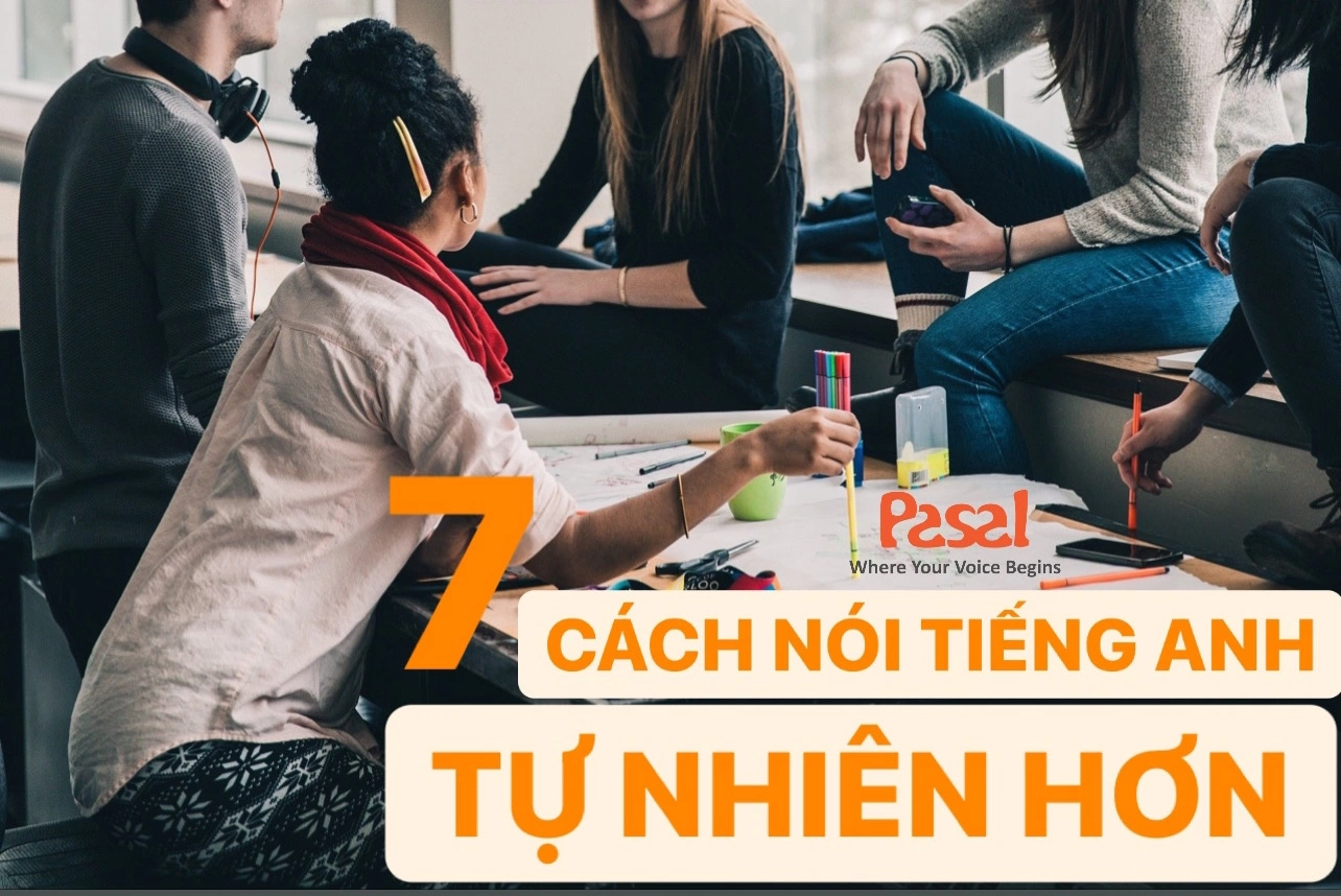 7 CÁCH ĐỂ NÓI TIẾNG ANH TỰ NHIÊN HƠN