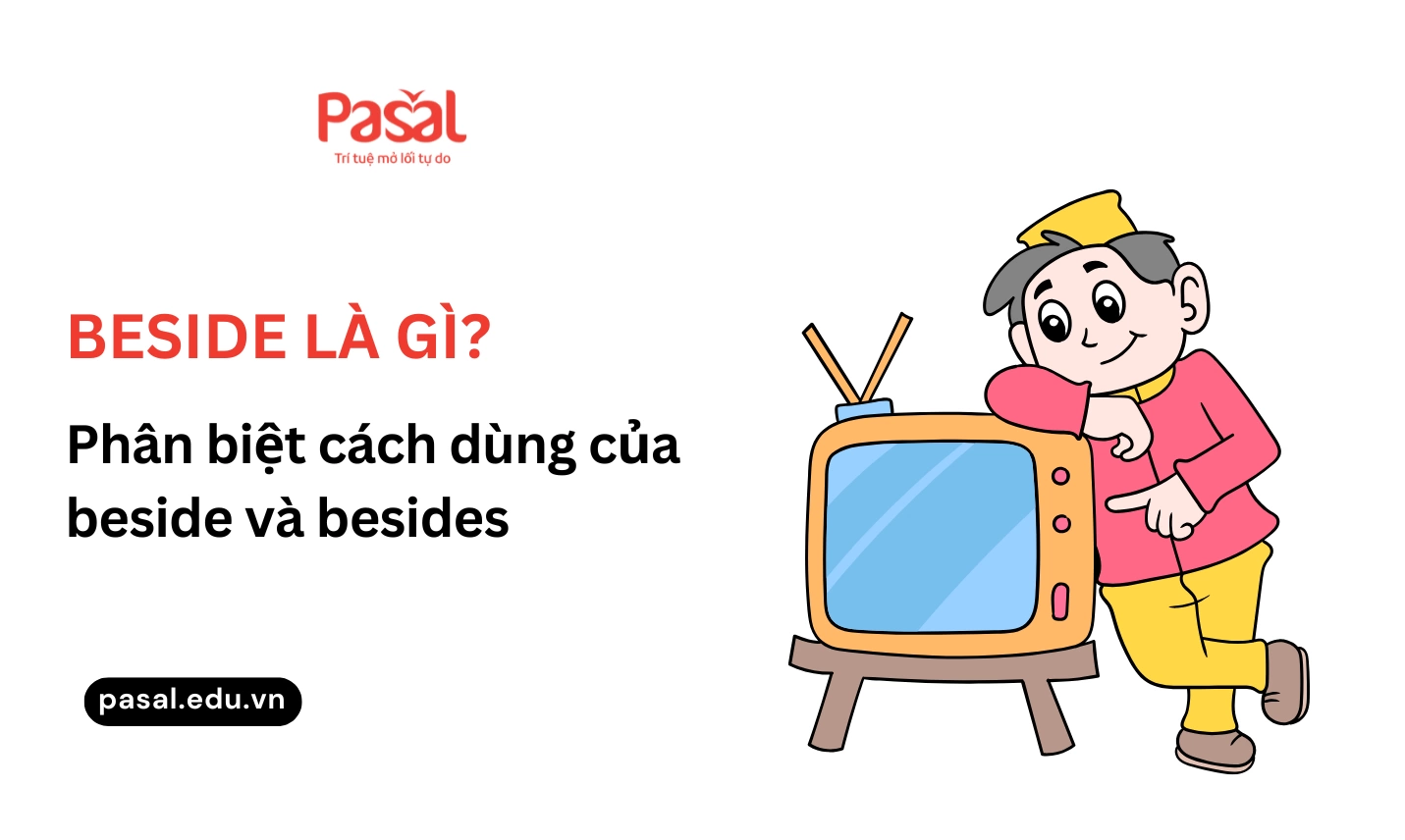 Beside là gì? Phân biệt cách dùng của beside và besides