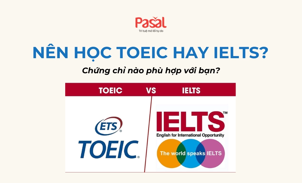 Nên học TOEIC hay IELTS? Chứng chỉ nào phù hợp với nhu cầu của bạn?