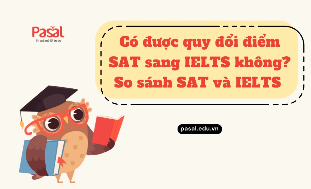 Có được quy đổi điểm SAT sang IELTS không? So sánh SAT và IELTS