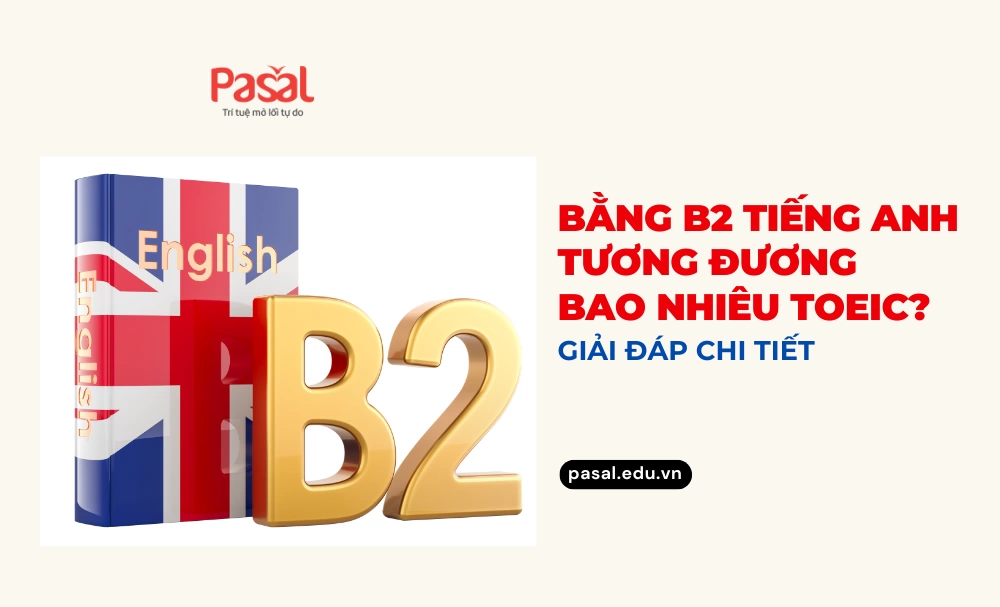 Bằng B2 tiếng Anh tương đương bao nhiêu TOEIC? Giải đáp chi tiết