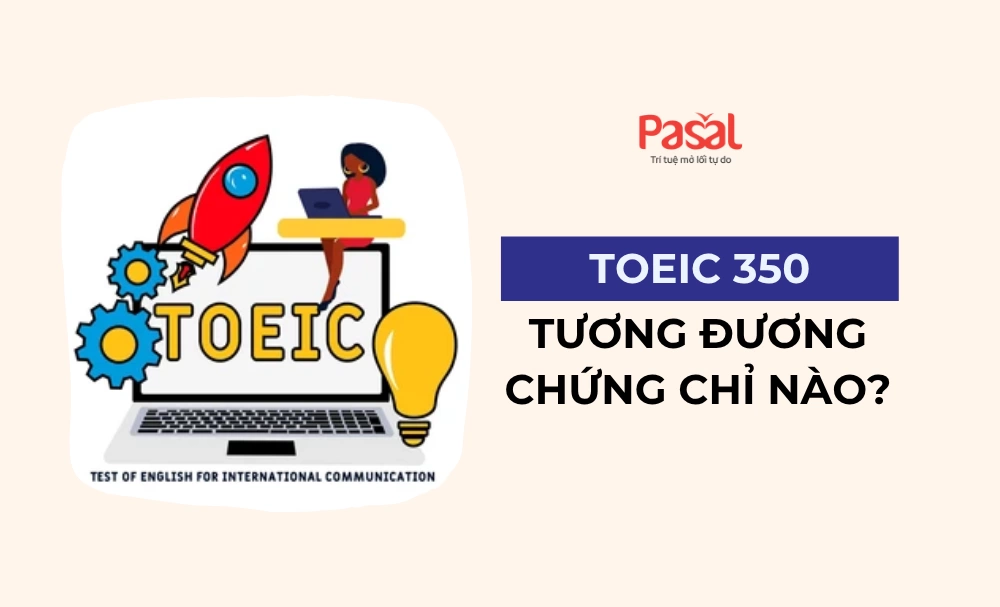 TOEIC 350 tương đương bằng gì? Cập nhật bảng quy đổi mới nhất 2025