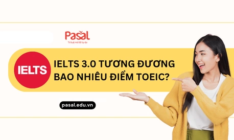 IELTS 3.0 tương đương bao nhiêu điểm TOEIC? Bảng quy đổi mới nhất 2025