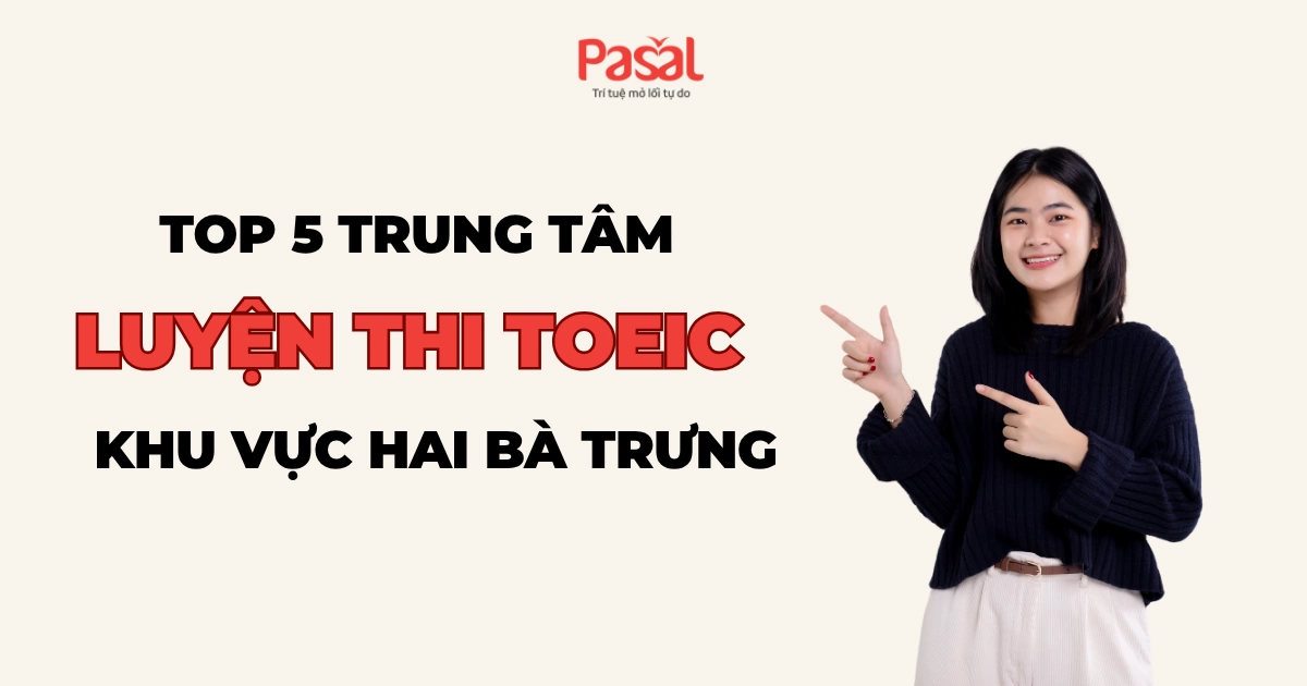 Trung tâm TOEIC Hai Bà Trưng – Gợi ý địa chỉ luyện thi TOEIC uy tín nhất 2025