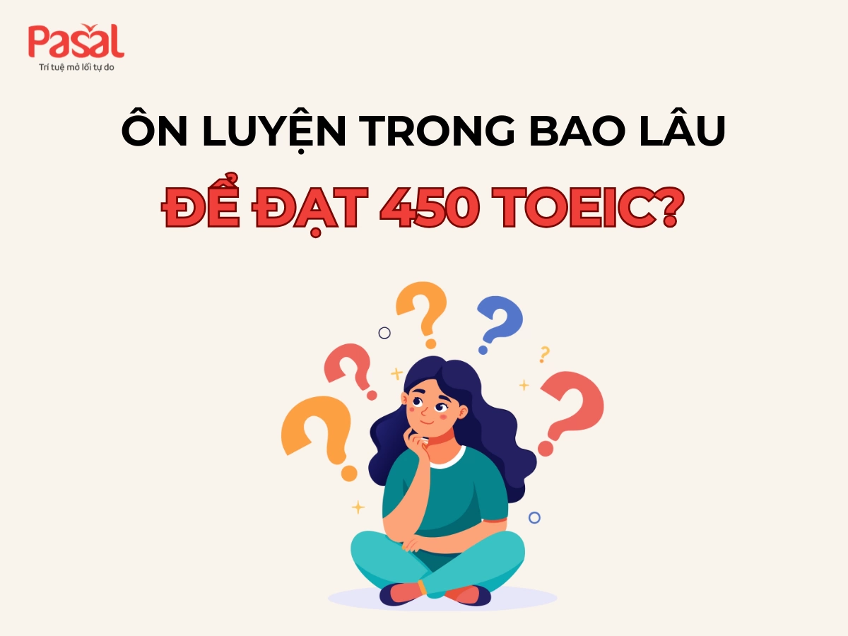 TOEIC 450 học trong bao lâu? Bí quyết để đạt 450 TOEIC nhanh nhất