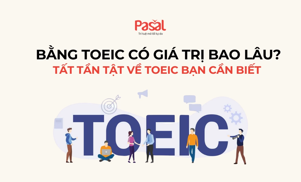 Bằng TOEIC có giá trị bao lâu? Cập nhật mới nhất 2025