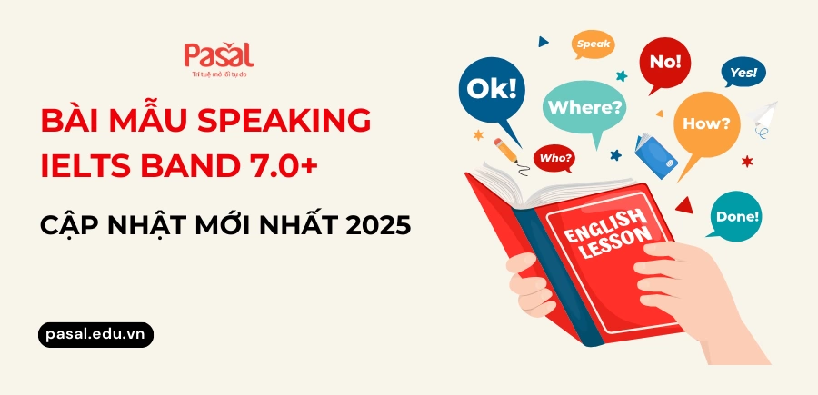 Tổng hợp bài mẫu Speaking IELTS band 7.0+ mới nhất 2025