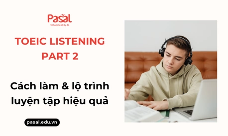 TOEIC Listening Part 2: Cách làm & lộ trình luyện tập hiệu quả