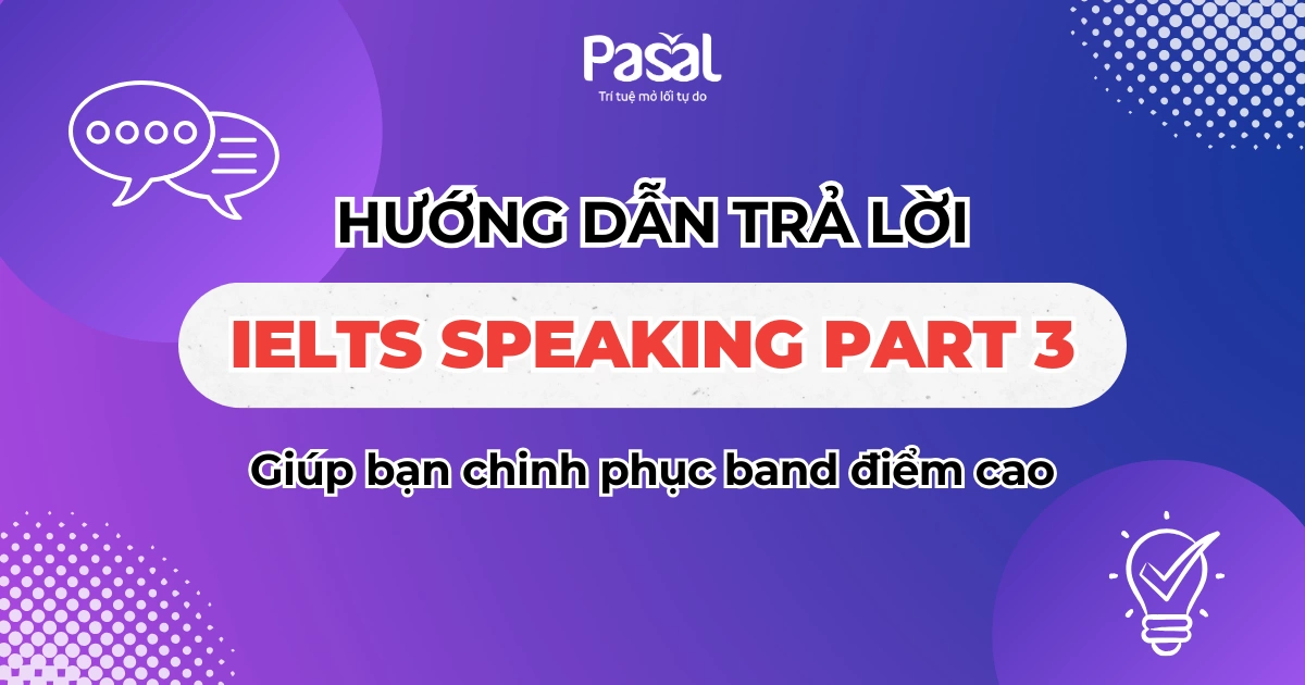 Cách trả lời Speaking Part 3 giúp bạn chinh phục band điểm cao trong IELTS
