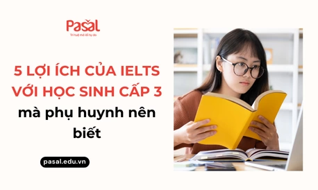 5 lợi ích của IELTS với học sinh cấp 3 mà phụ huynh nên biết