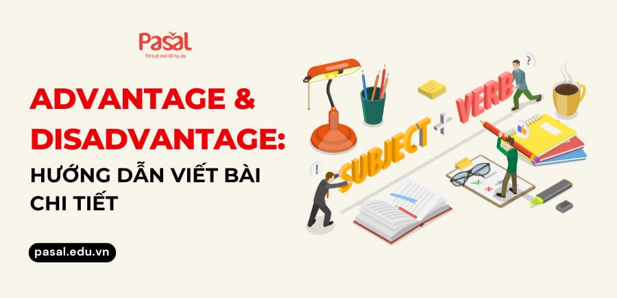 Advantage and Disadvantage: Hướng dẫn viết bài chi tiết